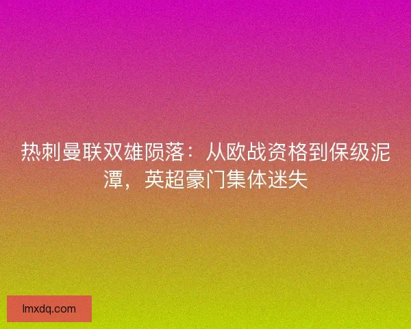 热刺曼联双雄陨落：从欧战资格到保级泥潭，英超豪门集体迷失